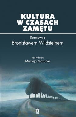 Kultura w czasach zamętu Rozmowy z Bronisławem Wildsteinem - Maciej Mazurek
