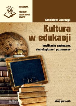 Kultura w edukacji Implikacje społeczne, aksjologiczne i poznawcze - Stanisław Juszczyk