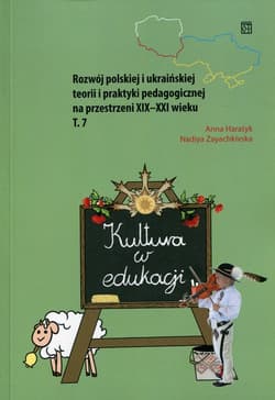 Kultura w edukacji Rozwój polskiej i ukraińskiej teorii i praktyki pedagogicznej na przestrzeni XIX-XXI wieku Tom 7 - Haratyk Anna, Zayachkivska Nadiya