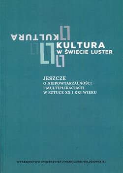 Kultura w świecie luster Jeszcze o niepowtarzalności i multipublikacjach w sztuce XX i XXI wieku