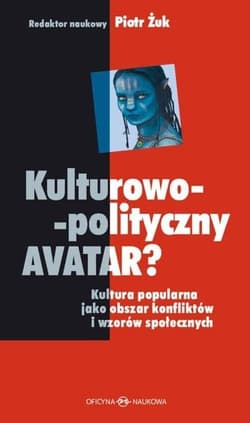 Kulturowo-polityczny Avatar Kultura popularna jako obszar konfliktów i wzorów społecznych - Piotr Żuk