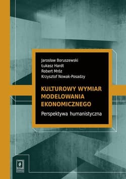 Kulturowy wymiar modelowania ekonomicznego Perspektywa humanistyczna - Boruszewski Jarosław, Mróz Robert, Nowak-Posadzy Krzysztof