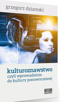 Kulturoznawstwo czyli wprowadzenie do kultury ponowczesnej - Grzegorz Dziamski