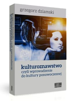 Kulturoznawstwo czyli wprowadzenie do kultury ponowczesnej - Grzegorz Dziamski