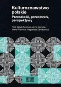 Kulturoznawstwo polskie Przeszłość, przestrzeń, perspektywy - Fereński Piotr Jakub, Gomóła Anna, Wójcicka Marta, Zdrodowska Magdalena