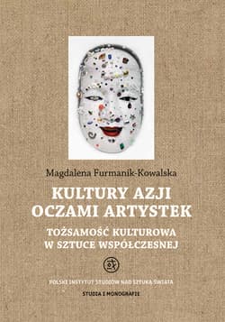 Kultury Azji oczami artystek. Tożsamość kulturowa w sztuce współczesnej. Studia i Monografie - Magdalena Furmanik-Kowalska