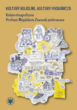 Kultury religijne, kultury pogranicza. Kolaże etnograficzne Profesor Magdalenie Zowczak podarowane