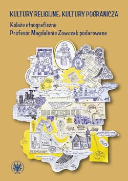 Kultury religijne, kultury pogranicza. Kolaże etnograficzne Profesor Magdalenie Zowczak podarowane