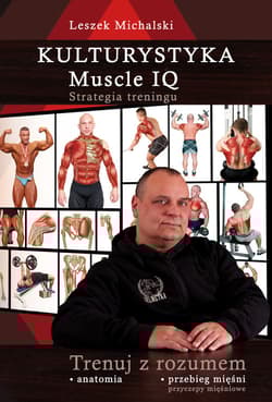 Kulturystyka Muscle IQ Strategia treningu. Trenuj z rozumem - Leszek Michalski
