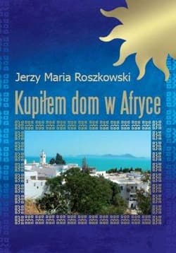 Kupiłem dom w Afryce - Roszkowski Jerzy Maria