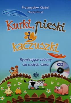 Kurki pieski i kaczuszki + CD Rytmizujące zabawy dla małych dzieci - Kieżel Przemysław, Kierył Maciej