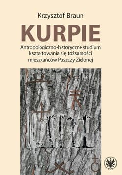Kurpie. Antropologiczno-historyczne studium kształtowania się tożsamości mieszkańców Puszczy Zielone - Braun Krzysztof