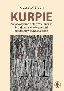 Kurpie. Antropologiczno-historyczne studium kształtowania się tożsamości mieszkańców Puszczy Zielone - Braun Krzysztof