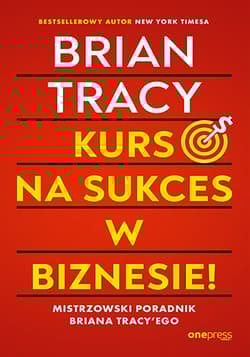 Kurs na sukces w biznesie! Mistrzowski poradnik Briana Tracy'ego - Brian Tracy
