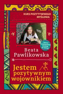 Kurs pozytywnego myślenia. Jestem pozytywnym wojownikiem - Beata Pawlikowska