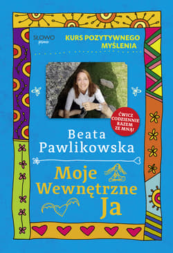 Kurs pozytywnego myślenia. Moje wewnętrzne Ja - Beata Pawlikowska