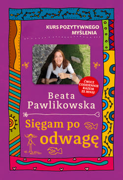 Kurs pozytywnego myślenia Sięgam po odwagę - Beata Pawlikowska