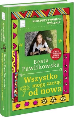 Kurs pozytywnego myślenia Wszystko mogę zacząć od nowa - Beata Pawlikowska