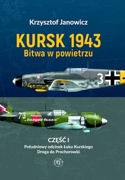 Kursk 1943. Bitwa w powietrzu. Część 1. Południowy odcinek Łuku Kurskiego. Droga do Prochorowki. - Krzysztof Janowicz