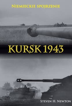 Kursk 1943. Niemieckie spojrzenie Naoczne świadectwa niemieckich dowódców z Operacji Zitadelle - Newton Steven H.