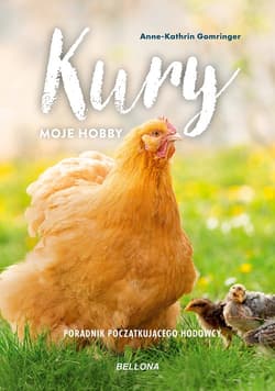 Kury moje hobby Poradnik początkującego hodowcy - Anne-Kathrin Gomringer