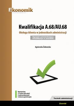 Kwalifikacja A.68/AU.68. Obsługa klienta w jednostkach administracji  Egzamin potwierdzający kwalifikacje w zawodzie Technik administracji - Agnieszka Żukowska