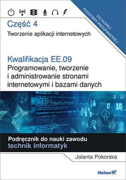 Kwalifikacja EE.09. Część 4 Programowanie, tworzenie i administrowanie stronami internetowymi i bazami danych - Jolanta Pokorska