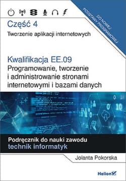 Kwalifikacja EE.09. Część 4 Programowanie, tworzenie i administrowanie stronami internetowymi i bazami danych - Jolanta Pokorska