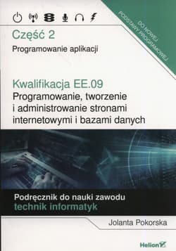 Kwalifikacja EE.09. Programowanie, tworzenie i administrowanie stronami internetowymi i bazami danych. Część 2. Programowanie aplikacji. Podręcznik do nauki zawodu technik informatyk - Jolanta Pokorska