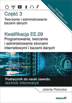 Kwalifikacja EE.09. Programowanie, tworzenie i administrowanie stronami internetowymi i bazami danych  Część 3 Tworzenie i administrowanie bazami danych - Jolanta Pokorska