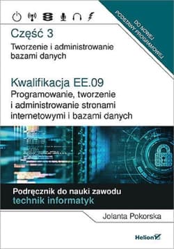 Kwalifikacja EE.09. Programowanie, tworzenie i administrowanie stronami internetowymi i bazami danych  Część 3 Tworzenie i administrowanie bazami danych - Jolanta Pokorska