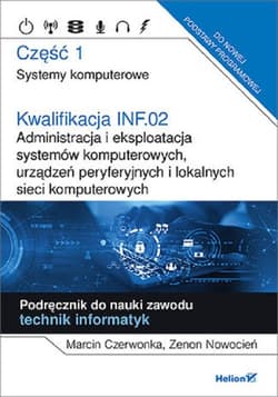Kwalifikacja INF.02. Administracja i eksploatacja systemów komputerowych, urządzeń peryferyjnych Część 1. Systemy komputerowe. Podręcznik do nauki zawodu technik informatyk - Czerwonka Marcin, Nowocień Zenon