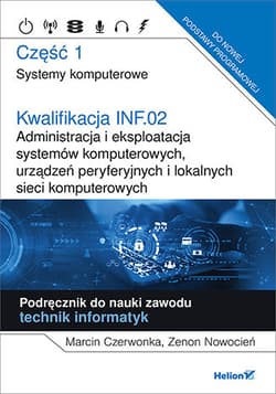 Kwalifikacja INF.02. Administracja i eksploatacja systemów komputerowych, urządzeń peryferyjnych Część 1. Systemy komputerowe. Podręcznik do nauki zawodu technik informatyk - Czerwonka Marcin, Nowocień Zenon