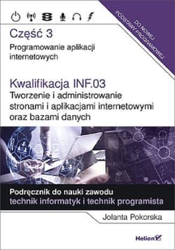 Kwalifikacja INF.03. Tworzenie i administrowanie stronami i aplikacjami internetowymi oraz bazami danych Część 3. Programowanie aplikacji internetowych. Podręcznik do nauki zawodu technik informatyk i tech