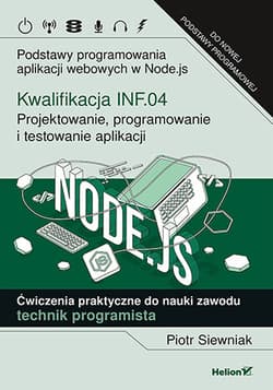 Kwalifikacja INF.04 Projektowanie programowanie i testowanie aplikacji Podstawy programowania aplikacji webowych w Node.js Ćwiczenia praktyczne do nauki zawodu technik programista - Piotr Siewniak