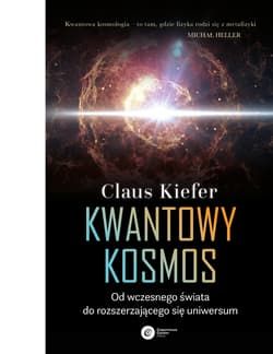 Kwantowy kosmos. Od wczesnego świata do rozszerzającego się uniwersum wyd. 2023 - Claus Kiefer