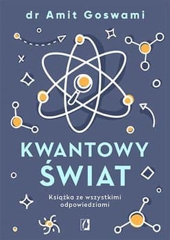 Kwantowy świat. Książka ze wszystkimi odpowiedziami - Dr Amit Goswami