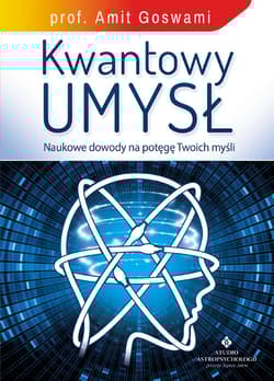 Kwantowy umysł Naukowe dowody na potęgę Twoich myśli - Amit Goswami