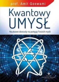 Kwantowy umysł Naukowe dowody na potęgę Twoich myśli - Amit Goswami
