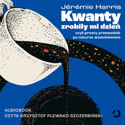 Kwanty zrobiły mi dzień, czyli prosty przewodnik po naturze wszechświata - audiobook - Jérémie Harris