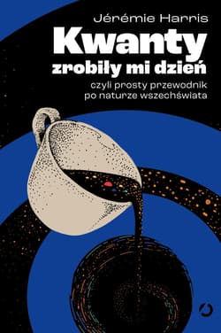 Kwanty zrobiły mi dzień, czyli prosty przewodnik po naturze wszechświata - ebook