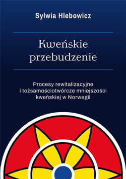 Kweńskie przebudzenie Procesy rewitalizacyjne i tożsamościotwórcze mniejszości kewńskiej w Norwegii - Sylwia Hlebowicz