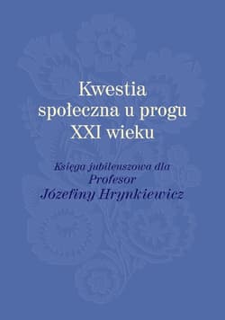 Kwestia społeczna u progu XXI wieku Księga jubileuszowa dla Profesor Józefiny Hrynkiewicz