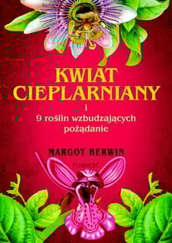 Kwiat cieplarniany i 9 roślin wzbudzających pożądanie - Margot Berwin