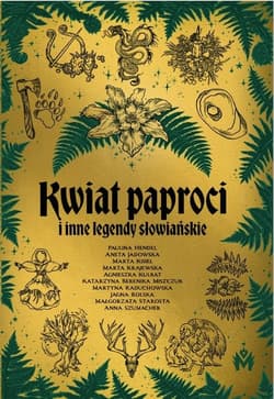 Kwiat paproci i inne legendy słowiańskie - Paulina Hendel, Aneta Jadowska, Marta Kisiel, Krajewska Marta, Agnieszka Kulbat, Katarzyna Miszczuk