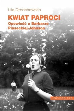Kwiat paproci Opowieść o Barbarze Piaseckiej-Johnson - Lila Dmochowska