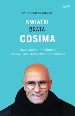 Kwiatki brata Cosima Znaki Bożej obecności i objawienia Matki Bożej ze Scoglio - Rocco Spagnolo