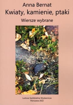 Kwiaty kamienie ptaki Wiersze wybrane - Anna Bernat