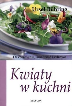 Kwiaty w kuchni. Dekoracyjnie, smacznie i zdrowo - Ursel Buhring