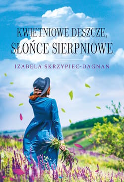 Kwietniowe deszcze, słońce sierpniowe - ebook - Izabela Skrzypiec-Dagnan